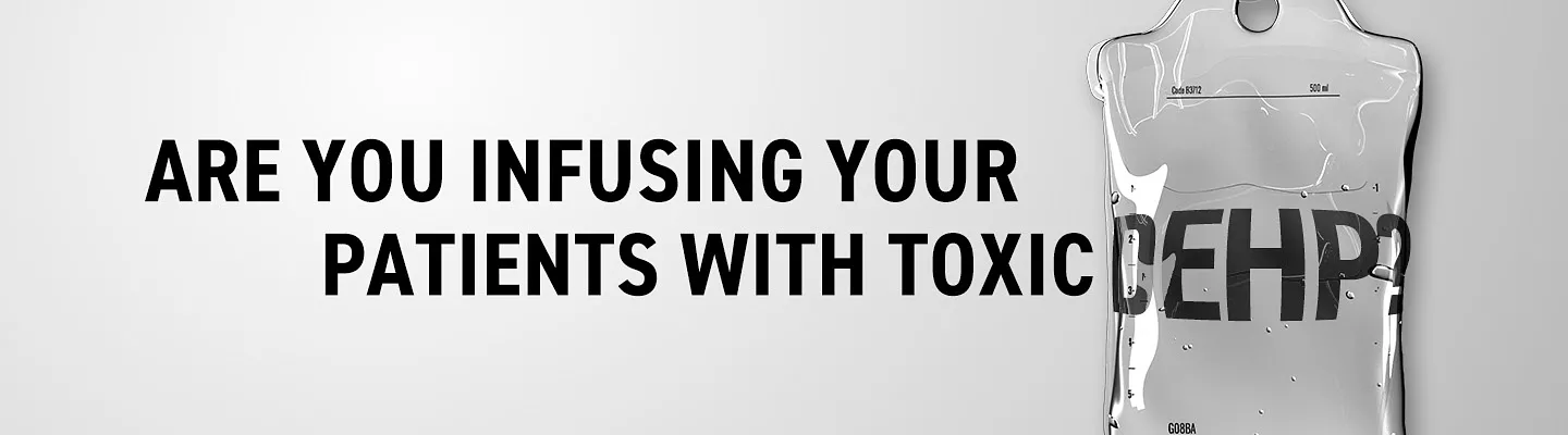 IV bag magnifying the word DEHP with the headline, Are you infusing your patients with toxic DEHP?