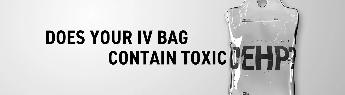 IV bag magnifying the word DEHP with the headline, Does your IV bag contain toxic DEHP?.